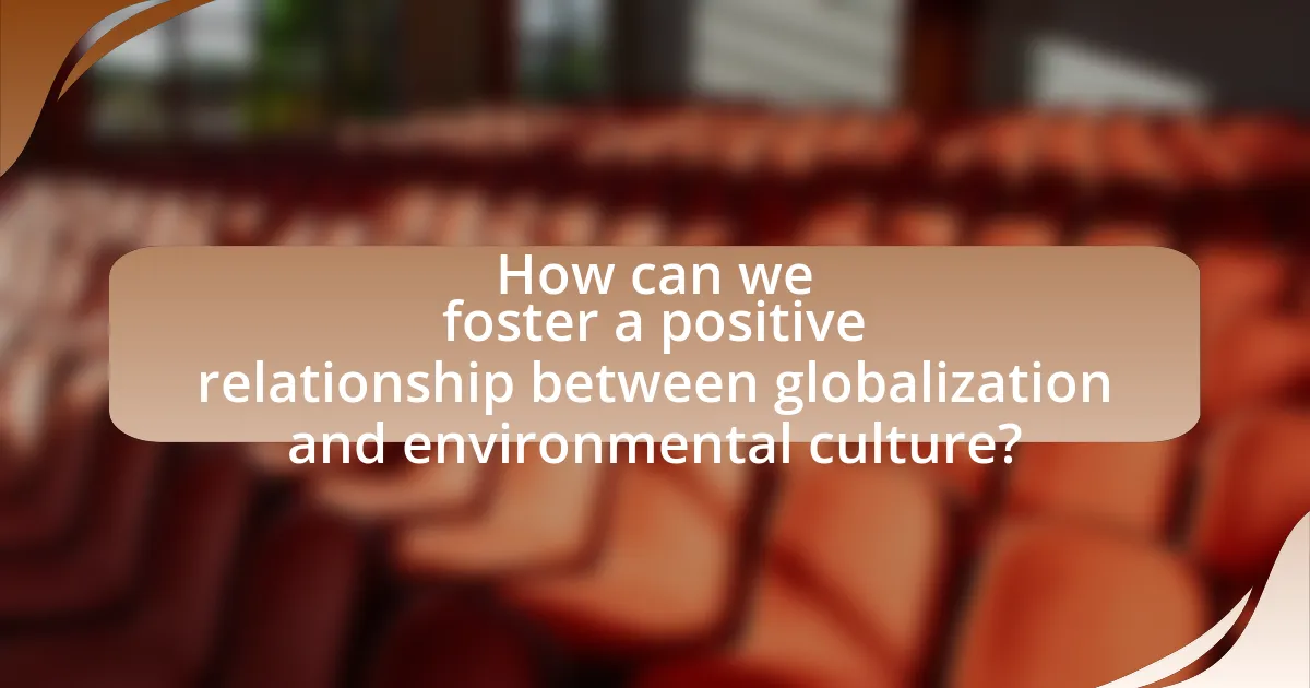 How can we foster a positive relationship between globalization and environmental culture?