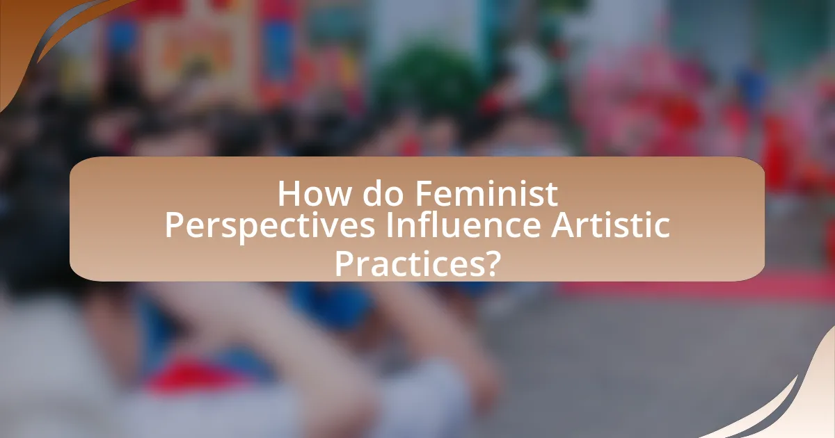 How do Feminist Perspectives Influence Artistic Practices?