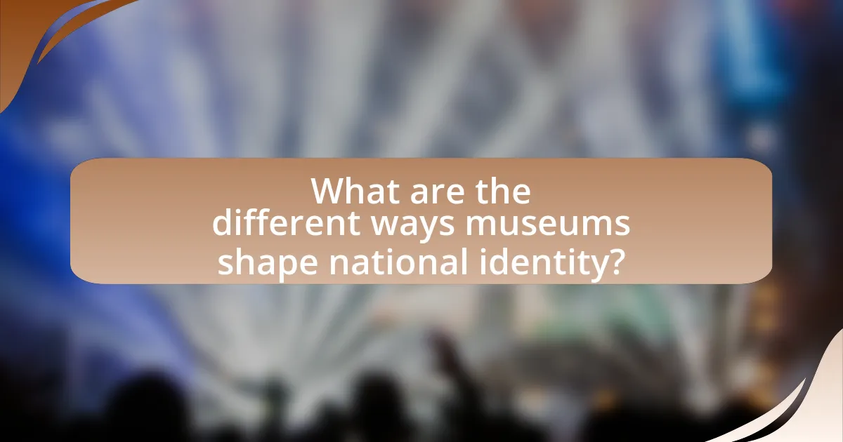 What are the different ways museums shape national identity?