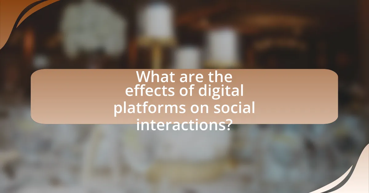 What are the effects of digital platforms on social interactions?