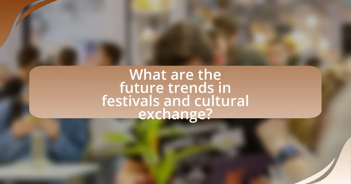 What are the future trends in festivals and cultural exchange?