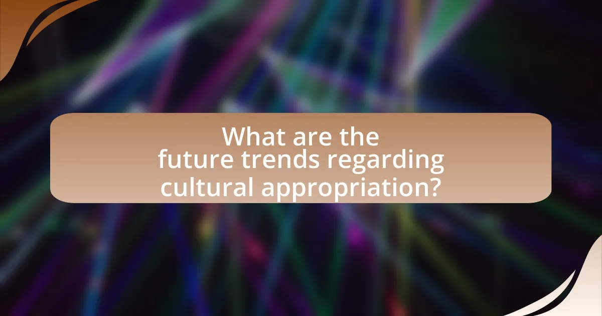 What are the future trends regarding cultural appropriation?