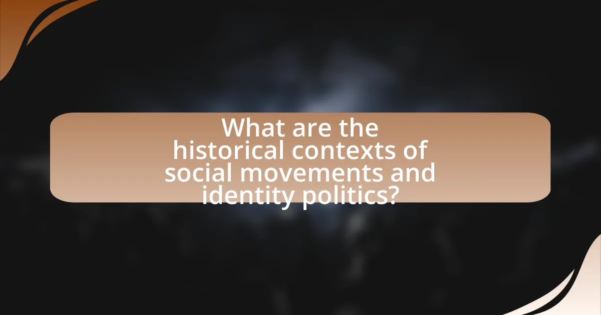 What are the historical contexts of social movements and identity politics?