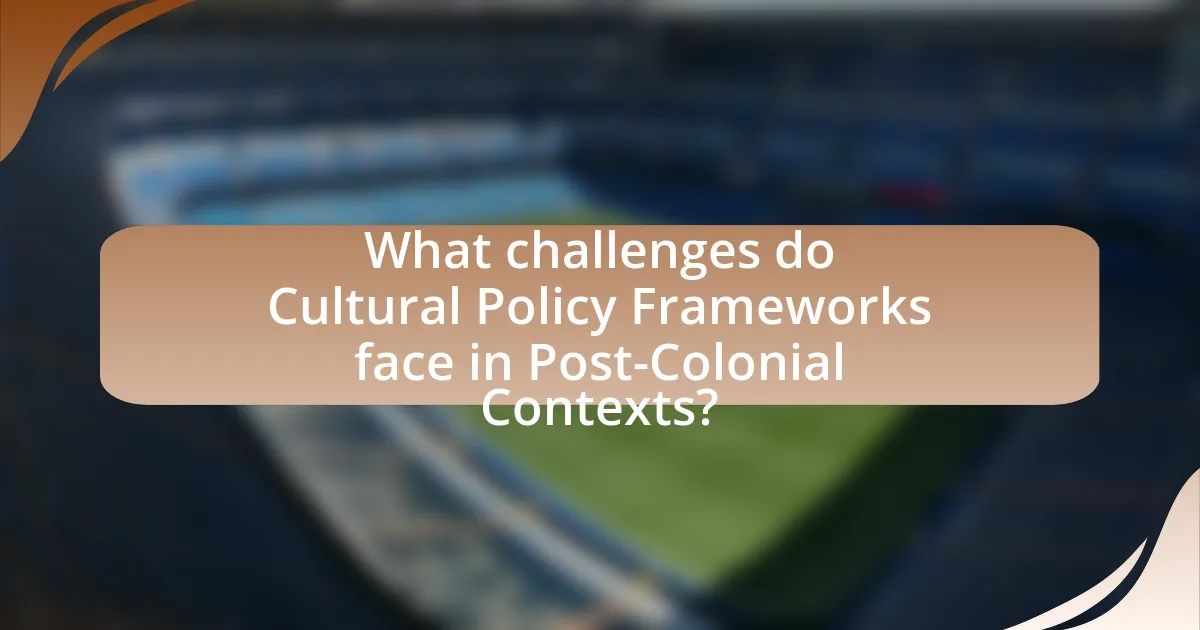 What challenges do Cultural Policy Frameworks face in Post-Colonial Contexts?