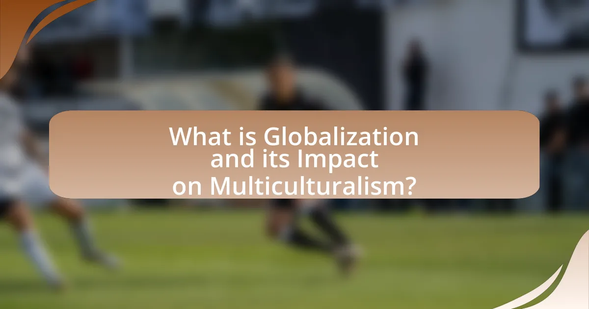 What is Globalization and its Impact on Multiculturalism?