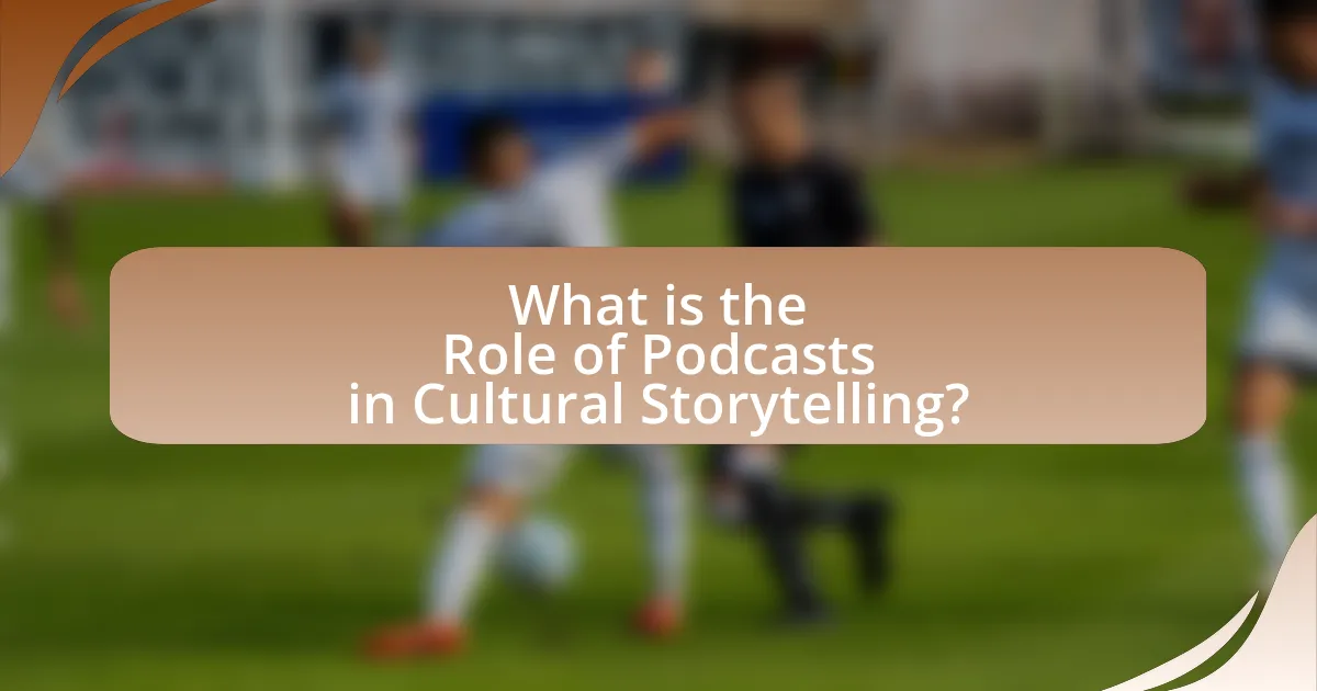 What is the Role of Podcasts in Cultural Storytelling?